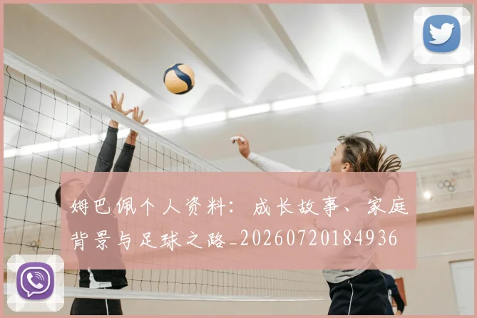 姆巴佩个人资料:成长故事、家庭背景与足球之路_20260720184936