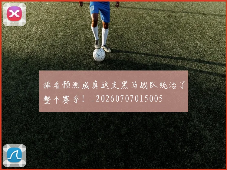 排名预测成真这支黑马战队统治了整个赛季!_20260707015005