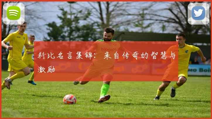 科比名言集锦:来自传奇的智慧与激励